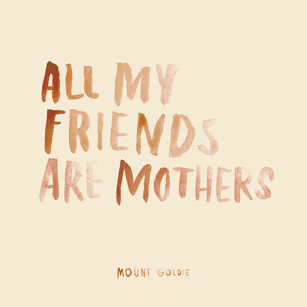 Mount Goldie - All My Friends Are Mothers (used)